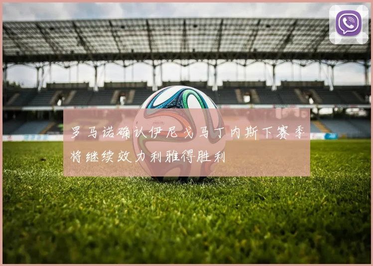 罗马诺确认伊尼戈马丁内斯下赛季将继续效力利雅得胜利
