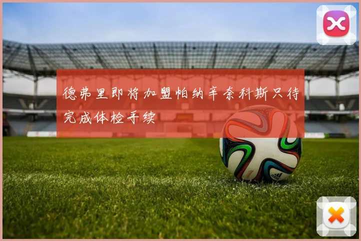 德弗里即将加盟帕纳辛奈科斯只待完成体检手续