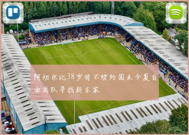 阿切尔比38岁将不续约国米今夏自由离队寻找新东家